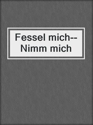 cover image of Fessel mich--Nimm mich