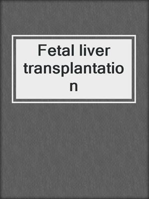 Fetal liver transplantation