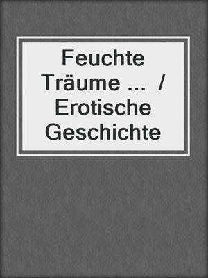 cover image of Feuchte Träume ...  / Erotische Geschichte