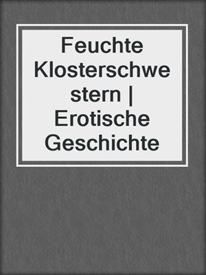 cover image of Feuchte Klosterschwestern | Erotische Geschichte