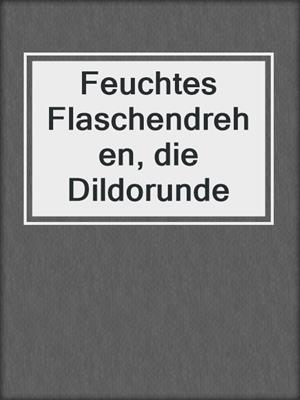 cover image of Feuchtes Flaschendrehen, die Dildorunde