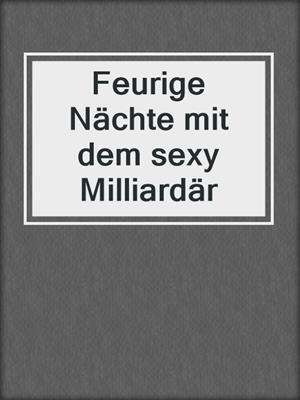 cover image of Feurige Nächte mit dem sexy Milliardär