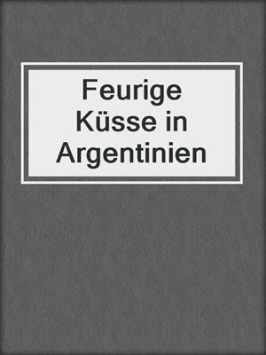 cover image of Feurige Küsse in Argentinien