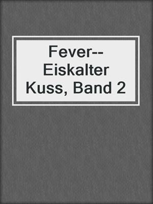 cover image of Fever--Eiskalter Kuss, Band 2