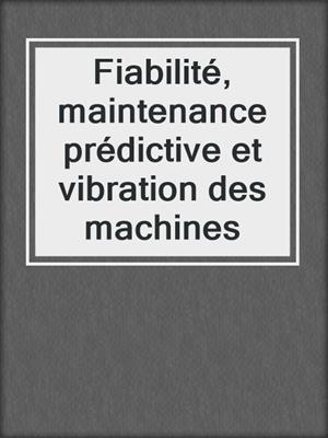 Fiabilité, maintenance prédictive et vibration des machines
