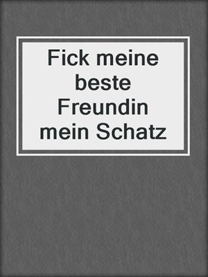 cover image of Fick meine beste Freundin mein Schatz