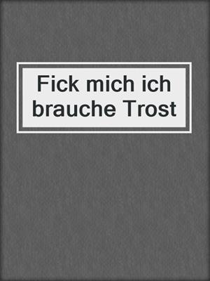 cover image of Fick mich ich brauche Trost
