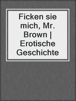 cover image of Ficken sie mich, Mr. Brown | Erotische Geschichte