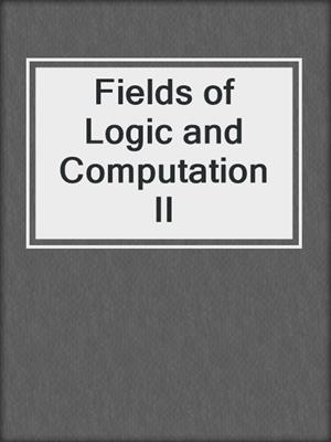 Fields of Logic and Computation II
