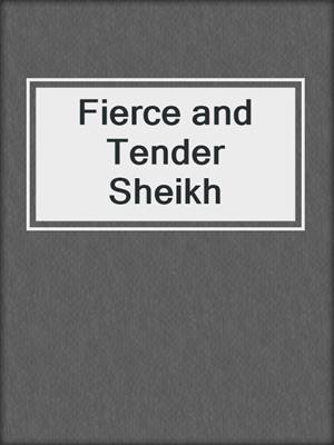 cover image of Fierce and Tender Sheikh