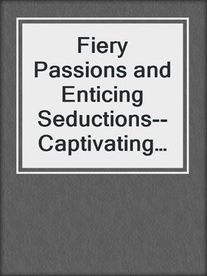 cover image of Fiery Passions and Enticing Seductions--Captivating Stories of Lust