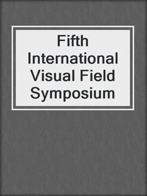 Fifth International Visual Field Symposium