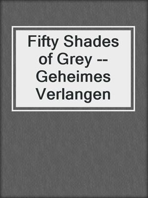 cover image of Fifty Shades of Grey --Geheimes Verlangen