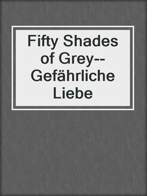 cover image of Fifty Shades of Grey--Gefährliche Liebe