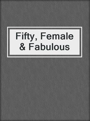 cover image of Fifty, Female & Fabulous