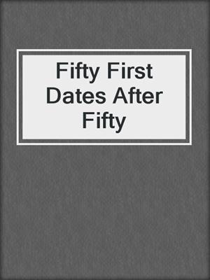 cover image of Fifty First Dates After Fifty