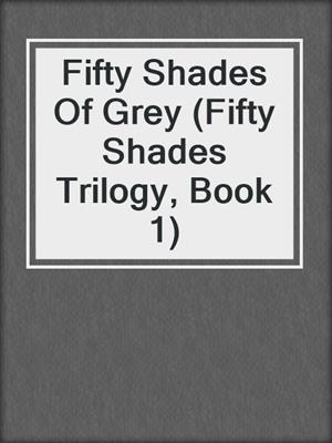 cover image of Fifty Shades Of Grey (Fifty Shades Trilogy, Book 1)
