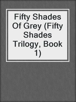 cover image of Fifty Shades Of Grey (Fifty Shades Trilogy, Book 1)