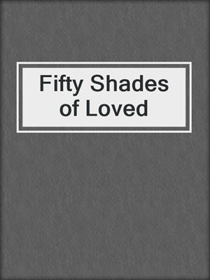 cover image of Fifty Shades of Loved