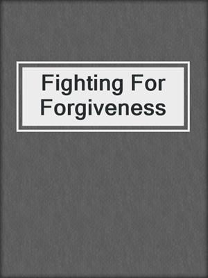 cover image of Fighting For Forgiveness