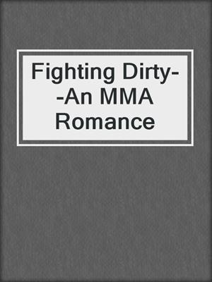 cover image of Fighting Dirty--An MMA Romance