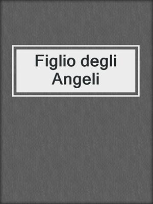 cover image of Figlio degli Angeli