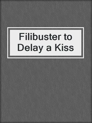cover image of Filibuster to Delay a Kiss