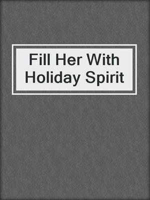 cover image of Fill Her With Holiday Spirit