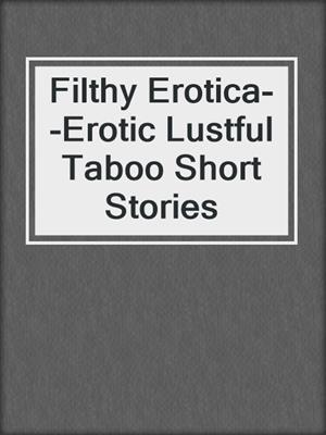 cover image of Filthy Erotica--Erotic Lustful Taboo Short Stories