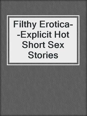 cover image of Filthy Erotica--Explicit Hot Short Sex Stories