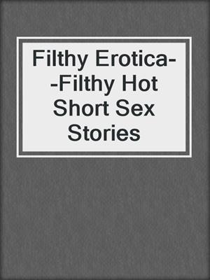 Filthy Erotica--Filthy Hot Short Sex Stories