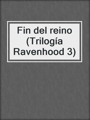 cover image of Fin del reino (Trilogía Ravenhood 3)
