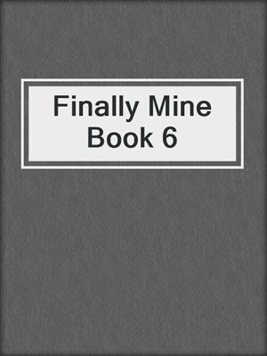 cover image of Finally Mine Book 6