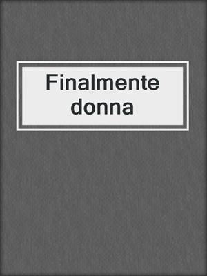 cover image of Finalmente donna