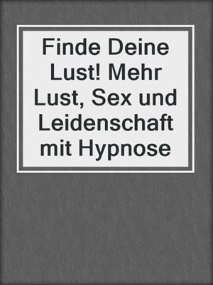 cover image of Finde Deine Lust! Mehr Lust, Sex und Leidenschaft mit Hypnose