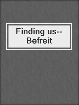 Finding us--Befreit