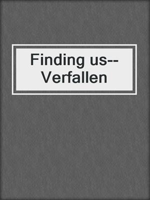 cover image of Finding us--Verfallen