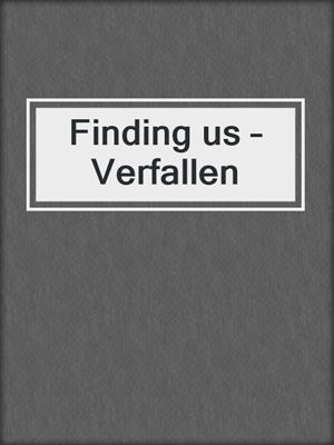 cover image of Finding us – Verfallen