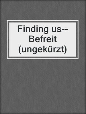 cover image of Finding us--Befreit (ungekürzt)