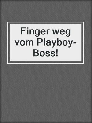 cover image of Finger weg vom Playboy-Boss!