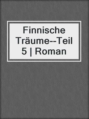cover image of Finnische Träume--Teil 5 | Roman