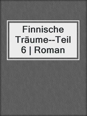 cover image of Finnische Träume--Teil 6 | Roman