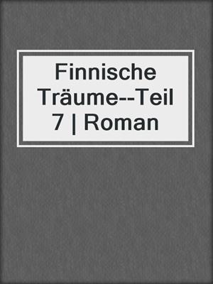 cover image of Finnische Träume--Teil 7 | Roman