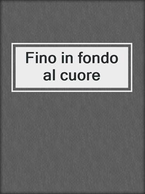 cover image of Fino in fondo al cuore