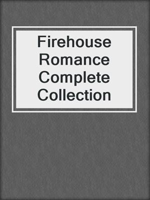 cover image of Firehouse Romance Complete Collection
