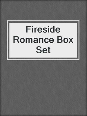 cover image of Fireside Romance Box Set