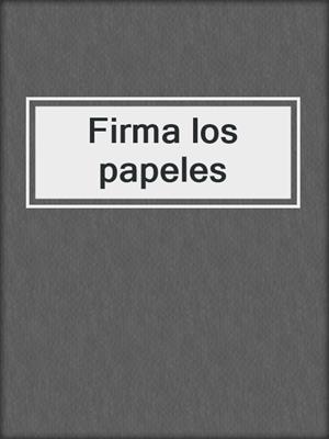 cover image of Firma los papeles