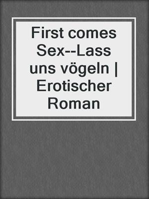 cover image of First comes Sex--Lass uns vögeln | Erotischer Roman