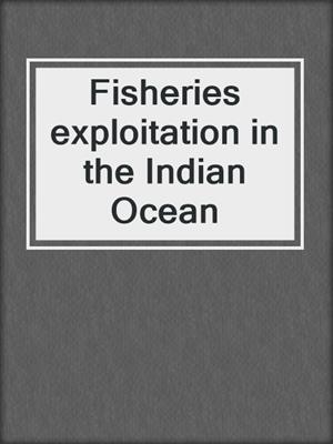 Fisheries exploitation in the Indian Ocean