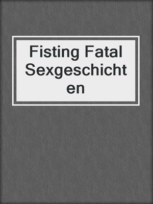 cover image of Fisting Fatal Sexgeschichten